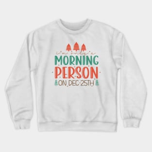 I'm Only A Morning Person on December 25th Crewneck Sweatshirt